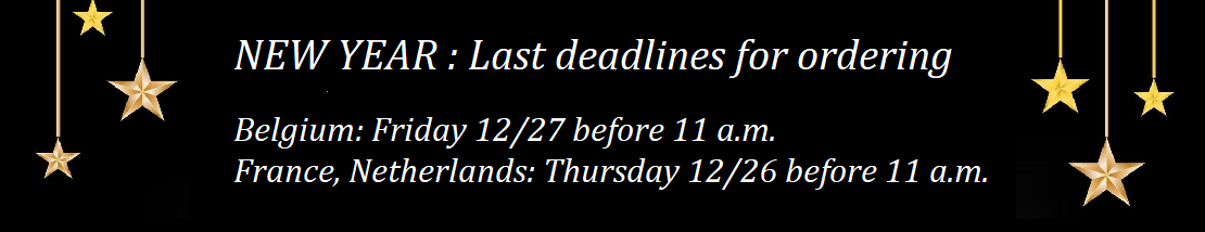 NEW YEAR : Last deadlines for ordering   Belgium: Friday 12/27 before 11 a.m. France, Netherlands: Thursday 12/26 before 11 a.m.