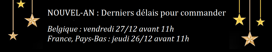 NOUVEL-AN : Derniers délais pour commander   Belgique : vendredi 27/12 avant 11h France, Pays-Bas : jeudi 26/12 avant 11h